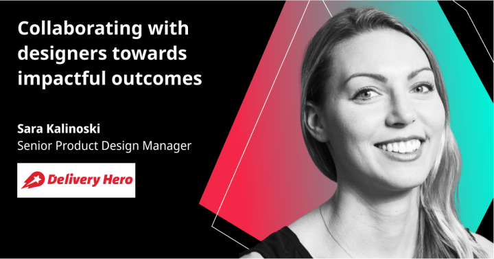 Delivery Hero’s Sara Kalinoski: Wie man durch die Zusammenarbeit mit Designern erfolgreiche Ergebnisse erzielt